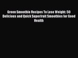 PDF Download Green Smoothie Recipes To Lose Weight: 50 Delicious and Quick Superfruit Smoothies