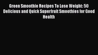 PDF Download Green Smoothie Recipes To Lose Weight: 50 Delicious and Quick Superfruit Smoothies
