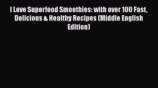PDF Download I Love Superfood Smoothies: with over 100 Fast Delicious & Healthy Recipes (Middle