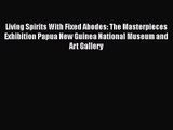 [PDF Download] Living Spirits With Fixed Abodes: The Masterpieces Exhibition Papua New Guinea
