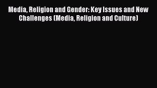 Read Media Religion and Gender: Key Issues and New Challenges (Media Religion and Culture)