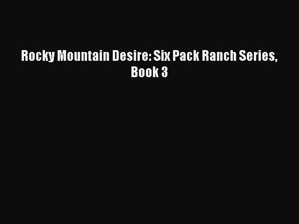 [PDF Download] Rocky Mountain Desire: Six Pack Ranch Series Book 3 [Download] Full Ebook