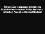 [PDF Download] The Faith Lives of Women and Girls. Edited by Nicola Slee Fran Porter Anne Phillips