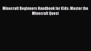 [PDF Download] Minecraft Beginners Handbook for Kids: Master the Minecraft Quest [Read] Online