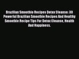 PDF Download Brazilian Smoothie Recipes Detox Cleanse: 30 Powerful Brazilian Smoothie Recipes