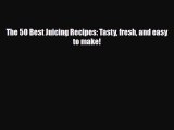 PDF Download The 50 Best Juicing Recipes: Tasty fresh and easy to make! PDF Online