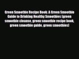 PDF Download Green Smoothie Recipe Book: A Green Smoothie Guide to Drinking Healthy Smoothies