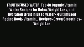 PDF Download FRUIT INFUSED WATER: Top 40 Organic Vitamin Water Recipes for Detox Weight Loss