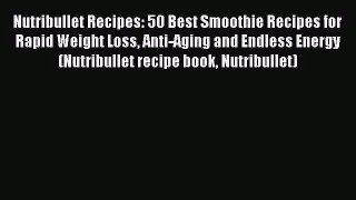 PDF Download Nutribullet Recipes: 50 Best Smoothie Recipes for Rapid Weight Loss Anti-Aging