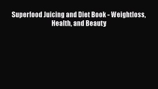 PDF Download Superfood Juicing and Diet Book - Weightloss Health and Beauty Download Full Ebook