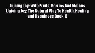 PDF Download Juicing Joy: With Fruits Berries And Melons (Juicing Joy: The Natural Way To Health