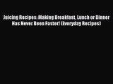 PDF Download Juicing Recipes: Making Breakfast Lunch or Dinner Has Never Been Faster! (Everyday