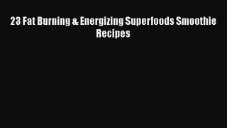 PDF Download 23 Fat Burning & Energizing Superfoods Smoothie Recipes Download Online