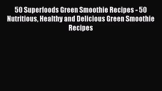 PDF Download 50 Superfoods Green Smoothie Recipes - 50 Nutritious Healthy and Delicious Green