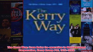 Download PDF  The Kerry Way From Dairy Cooperative to Multinational Corporation Kerry Group PLC FULL FREE