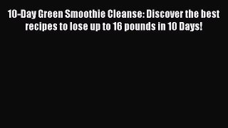 PDF Download 10-Day Green Smoothie Cleanse: Discover the best recipes to lose up to 16 pounds