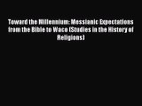[PDF Download] Toward the Millennium: Messianic Expectations from the Bible to Waco (Studies