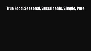 [PDF Download] True Food: Seasonal Sustainable Simple Pure [Read] Full Ebook