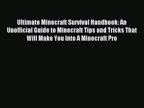 [PDF Download] Ultimate Minecraft Survival Handbook: An Unofficial Guide to Minecraft Tips