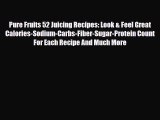 PDF Download Pure Fruits 52 Juicing Recipes: Look & Feel Great Calories-Sodium-Carbs-Fiber-Sugar-Protein