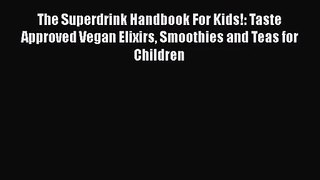 PDF Download The Superdrink Handbook For Kids!: Taste Approved Vegan Elixirs Smoothies and