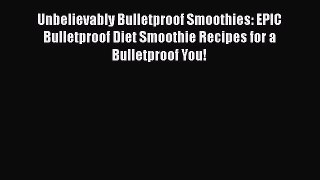 PDF Download Unbelievably Bulletproof Smoothies: EPIC Bulletproof Diet Smoothie Recipes for