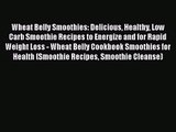 PDF Download Wheat Belly Smoothies: Delicious Healthy Low Carb Smoothie Recipes to Energize