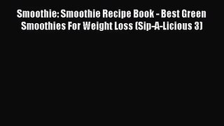 PDF Download Smoothie: Smoothie Recipe Book - Best Green Smoothies For Weight Loss (Sip-A-Licious