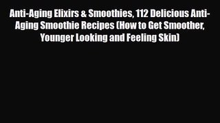 PDF Download Anti-Aging Elixirs & Smoothies 112 Delicious Anti-Aging Smoothie Recipes (How