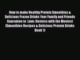 PDF Download How to make Healthy Protein Smoothies & Delicious Frozen Drinks Your Family and