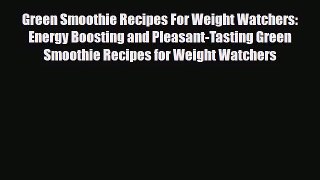 PDF Download Green Smoothie Recipes For Weight Watchers: Energy Boosting and Pleasant-Tasting