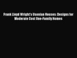 PDF Download Frank Lloyd Wright's Usonian Houses: Designs for Moderate Cost One-Family Homes