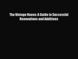 PDF Download The Vintage House: A Guide to Successful Renovations and Additions PDF Online