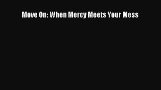 [PDF Download] Move On: When Mercy Meets Your Mess [Download] Online