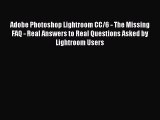 Adobe Photoshop Lightroom CC/6 - The Missing FAQ - Real Answers to Real Questions Asked by