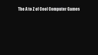 [PDF Download] The A to Z of Cool Computer Games [PDF] Online
