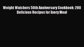 [PDF Download] Weight Watchers 50th Anniversary Cookbook: 280 Delicious Recipes for Every Meal