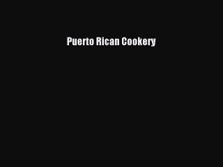 [PDF Download] Puerto Rican Cookery [Download] Full Ebook