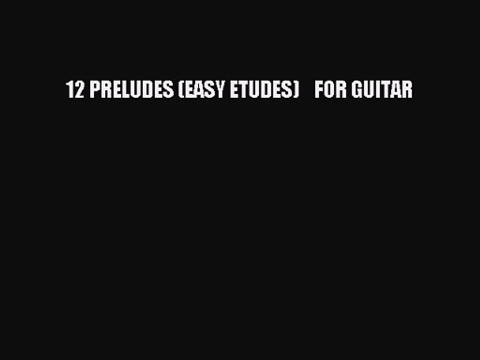 [PDF Download] 12 PRELUDES (EASY ETUDES)    FOR GUITAR [PDF] Full Ebook