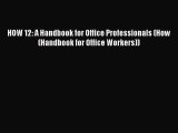[PDF Download] HOW 12: A Handbook for Office Professionals (How (Handbook for Office Workers))