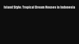 PDF Download Island Style: Tropical Dream Houses in Indonesia PDF Online