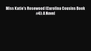 [PDF Download] Miss Katie's Rosewood (Carolina Cousins Book #4): A Novel [Download] Full Ebook