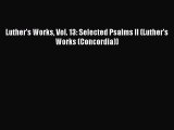 [PDF Download] Luther's Works Vol. 13: Selected Psalms II (Luther's Works (Concordia)) [Download]