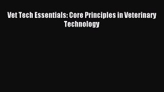 [PDF Download] Vet Tech Essentials: Core Principles in Veterinary Technology [Read] Online