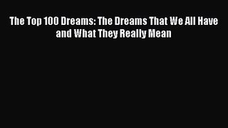[PDF Download] The Top 100 Dreams: The Dreams That We All Have and What They Really Mean [Download]
