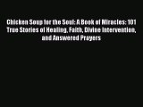 Chicken Soup for the Soul: A Book of Miracles: 101 True Stories of Healing Faith Divine Intervention