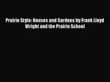 PDF Download Prairie Style: Houses and Gardens by Frank Lloyd Wright and the Prairie School