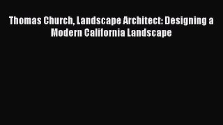 PDF Download Thomas Church Landscape Architect: Designing a Modern California Landscape PDF