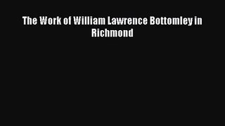 PDF Download The Work of William Lawrence Bottomley in Richmond Download Online