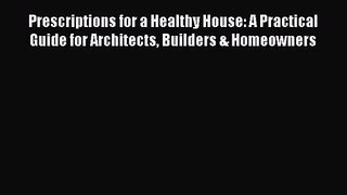 PDF Download Prescriptions for a Healthy House: A Practical Guide for Architects Builders &